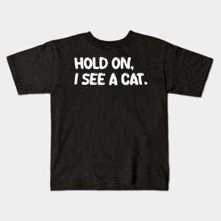 hold on, i see a cat Kids T-Shirt